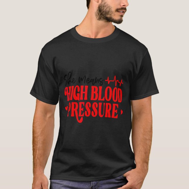 She Means High Blood Pressure I Still Give Him But T Shirt (Framsida)