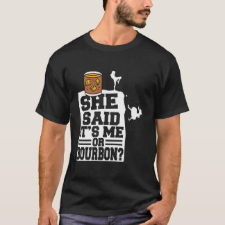 She Said It'S Me Or Bourbon Drinking Whiskey Drink T Shirt