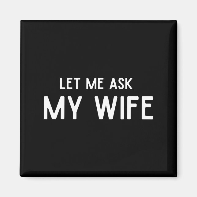 She Said No Let Me Ask My Wife Marriage Husband Wi Magnet (Framsidan)