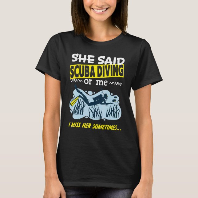 She said Scuba Diving or me i miss her sometimes D T Shirt (Framsida)