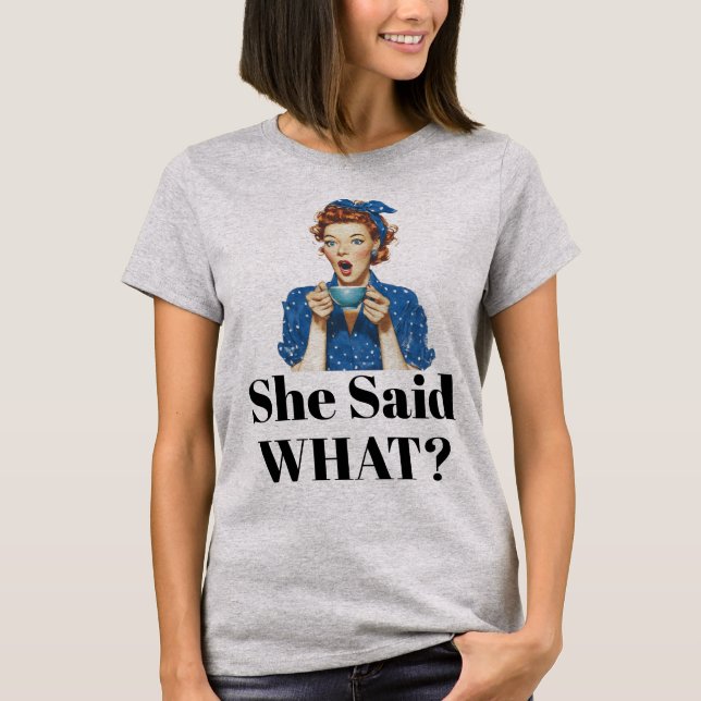 She Said What? T-Shirt (Framsida)