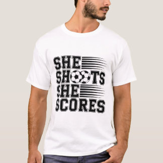 She Shoots She Scores Soccer Quote For Girls Women T Shirt