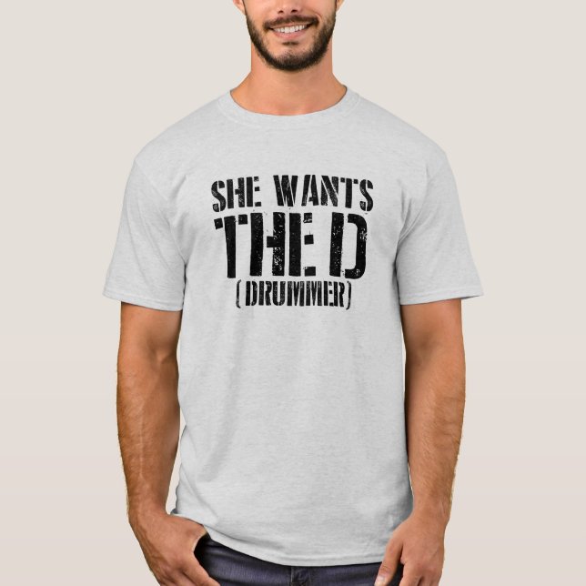She Wants The D (Drummer)  T Shirt (Framsida)