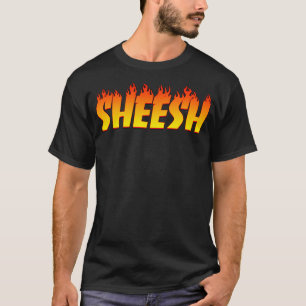 Sheesh shirt, Sheeesh, Sheeesh, Sheesh Bro, Sheesh T Shirt