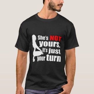Shes NOT yours Its just your turn red pill Mgtow M T Shirt