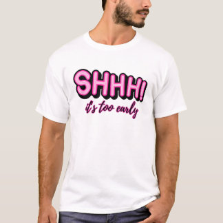 Shh! Det är för Tidigt T Shirt