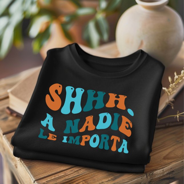 SHHH A Nadie Le Importa Rolig Spansk T-Shirt (Skapare uppladdad)