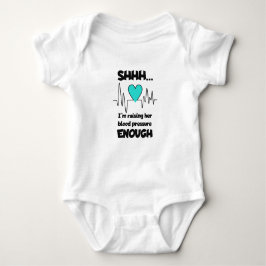 “Shhh… I’m Raising Her Blood Pressure Enough” Baby T Shirt