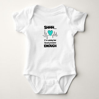 “Shhh… I’m Raising Her Blood Pressure Enough” Baby T Shirt