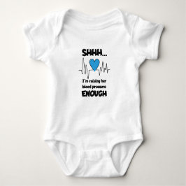 “Shhh… I’m Raising Her Blood Pressure Enough” Baby T Shirt