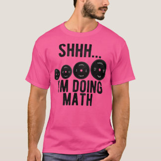 Shhh Im Doing Math Weight Liiting Workout Gym Moti T Shirt