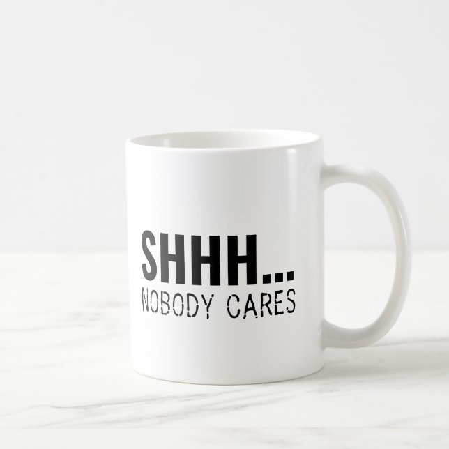 SHHH NOBODY CARES FUNNY SARCASTIC KAFFEMUGG (Höger)