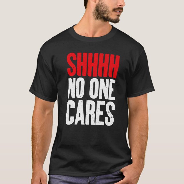Shhhh no one Cares Sarcastic   T Shirt (Framsida)