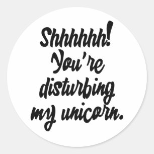 Shhhhh! Du stör min Unicorn! Runt Klistermärke