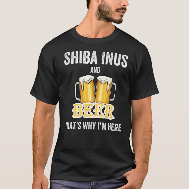 Shiba Inus och öl.. Det är därför jag är här T Shirt (Framsida)