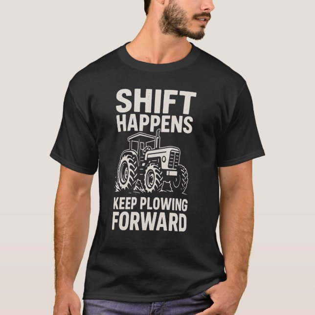 Shift Happens Keep Plowing Forward- Funny Tractor  T Shirt (Framsida)