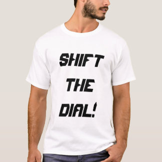 shift the dial! t shirt