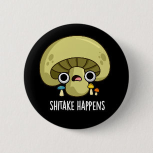 Shitake Happens Funny Mushroom Pun Mörk BG Knapp