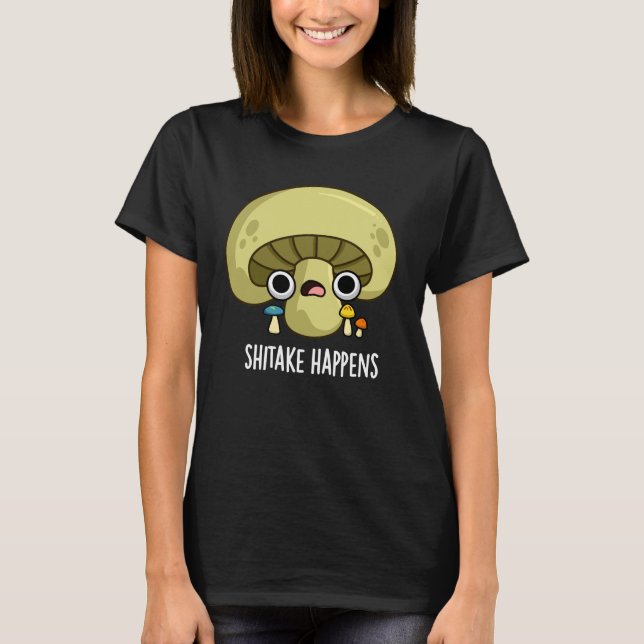 Shitake Happens Funny Mushroom Pun Mörk BG T Shirt (Framsida)
