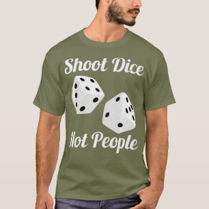 Shoot Dice Not People Anti-Guns Action for Gun T Shirt