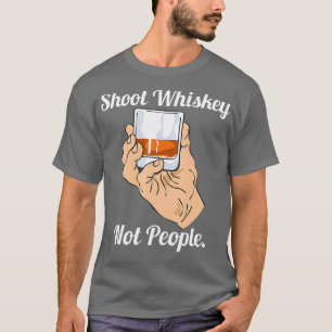 Shoot Whiskey Not People Anti Gunes Action for T Shirt