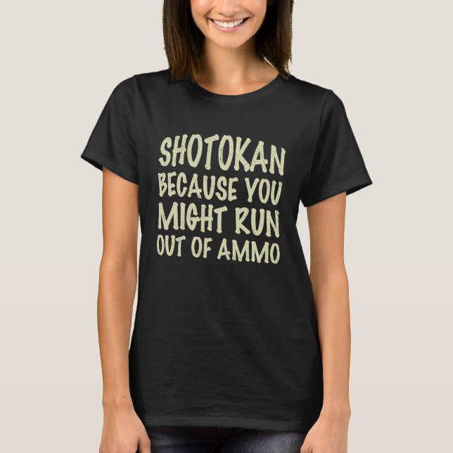 Shotokan because you might run out of ammo  quote t shirt (Framsida)