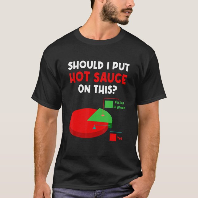 Should I Put Hot Sauces On This Pie Graph Yes But  T Shirt (Framsida)