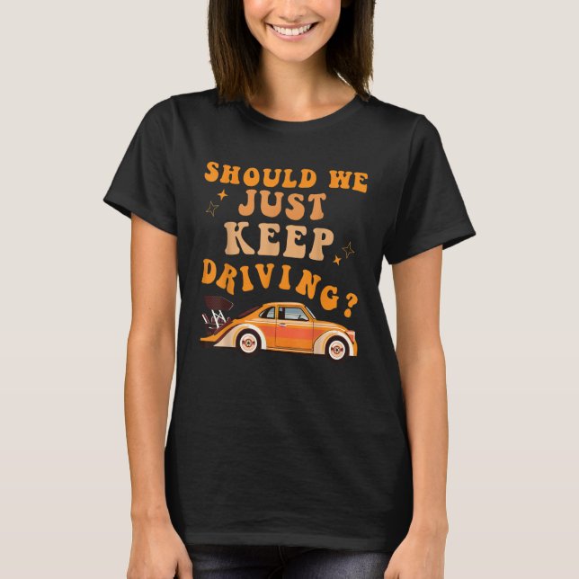 Should We Just Keep Driving  Driver Women Men T Shirt (Framsida)
