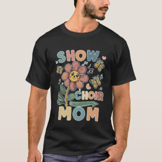Show Choir Mom flower friend T Shirt