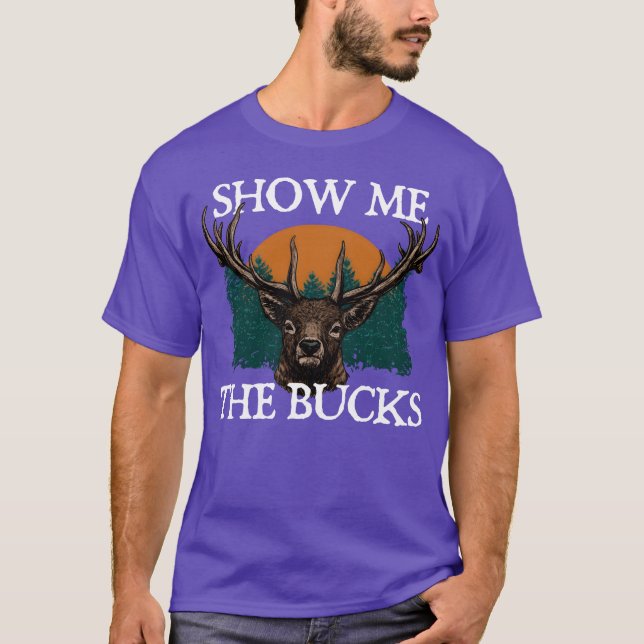 Show Me the Bucks Deer Hunting Elk Hunter Funny gi T Shirt (Framsida)