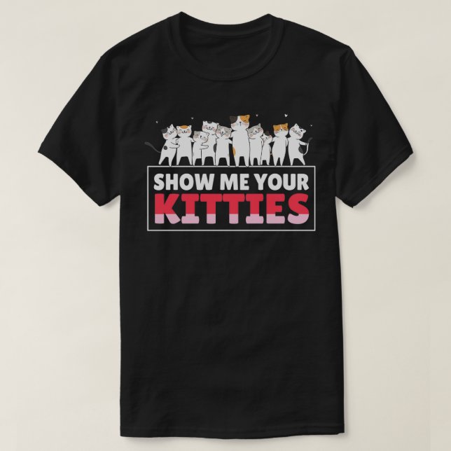 Show Me Your Kitties Funny Cat Kitten Lovers Gifts T Shirt (Design framsida)