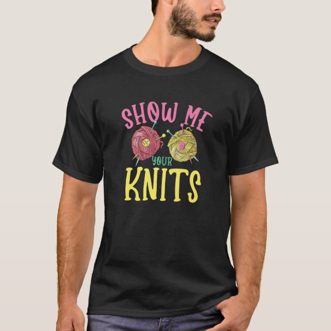 Show me your knits for Knitter Yarn Patterns Stitc T Shirt (Framsida)