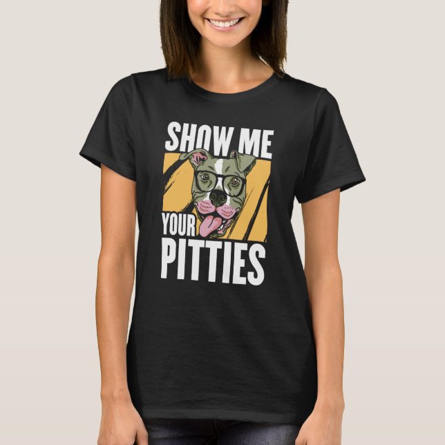 Show me your Pitties T Shirt (Framsida)