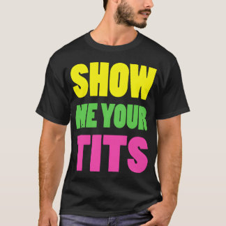 Show Me Yourits Neon Design gift T Shirt