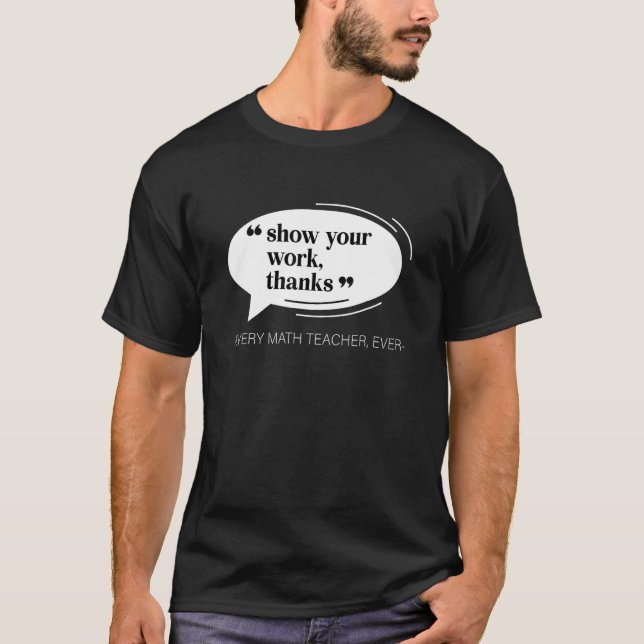 Show Your Work Thanks Funny Math Teacher Appreciat T Shirt (Framsida)