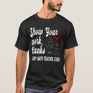 Show Your Workhanks Matheacher Classroom funny T Shirt