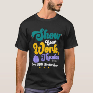 Show Your Workhanks Matheacher Funny Gift friend T Shirt