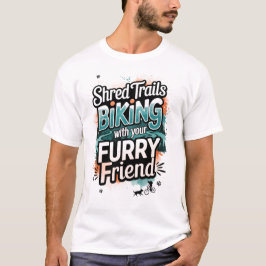 Shred Trails Biking with Furry Friend T Shirt