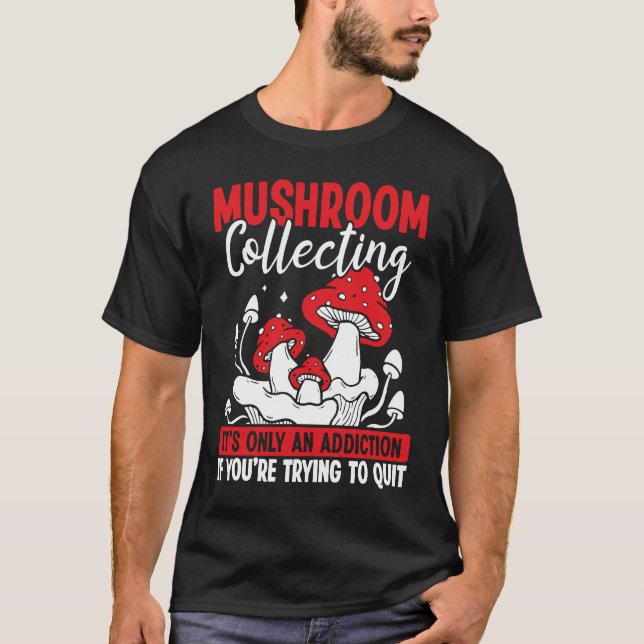 Shroom Collector its not an addiction Mushroom Col T Shirt (Framsida)