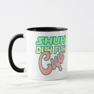 Shuh Duh Fuh Cup Mugg