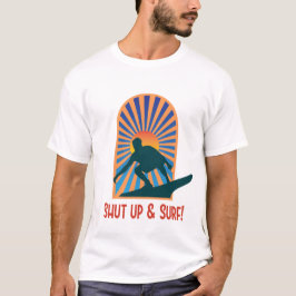 Shut Up and Surf T Shirt