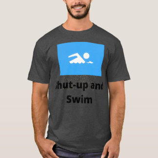 Shut Up and Swim 3 T Shirt