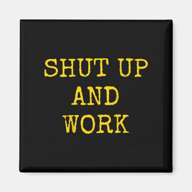 Shut Up And Work Funny Motivational Quote  Magnet (Framsidan)