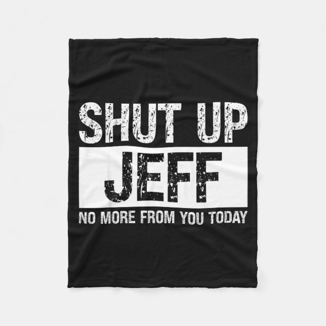 Shut Up Jeff No More From You Today Funny Name Quo Fleecefilt (Framsidan)