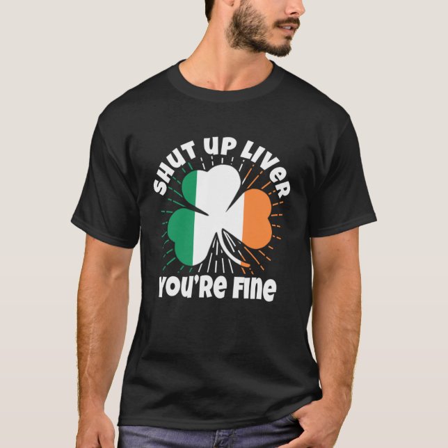 Shut Up Liver You re Fine St Patrick s Day Beer Dr T Shirt (Framsida)