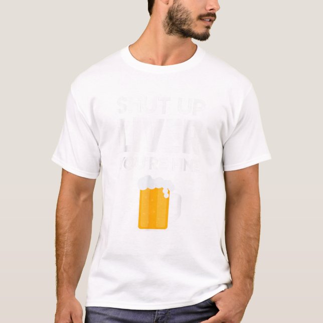 Shut Up Liver You re Fine T Shirt Beer Drinking Lo (Framsida)