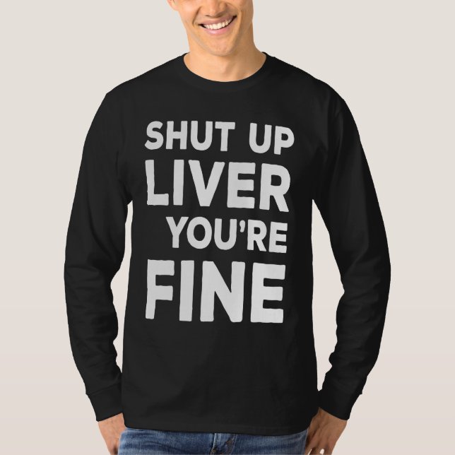 Shut Up Liver You're Fine  Drinking T Shirt (Framsida)