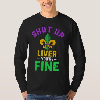 Shut Up Liver You're Fine Fun Drinking Mardi Gras  T Shirt