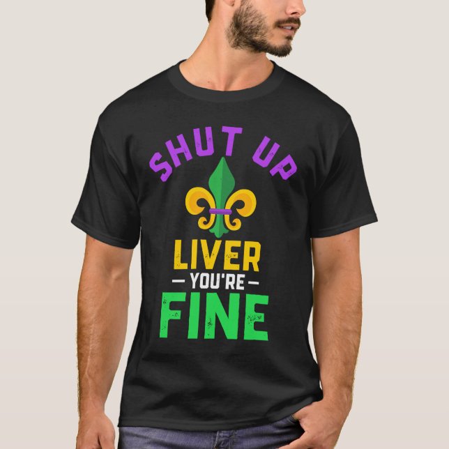 Shut Up Liver You're Fine Fun Drinking Mardi Gras  T Shirt (Framsida)