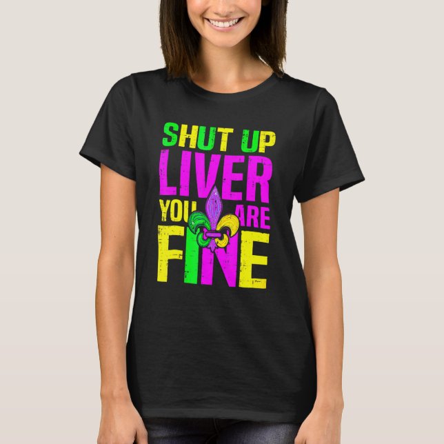 Shut Up Liver You're Fine Mardi Gras Funny Alcohol T Shirt (Framsida)